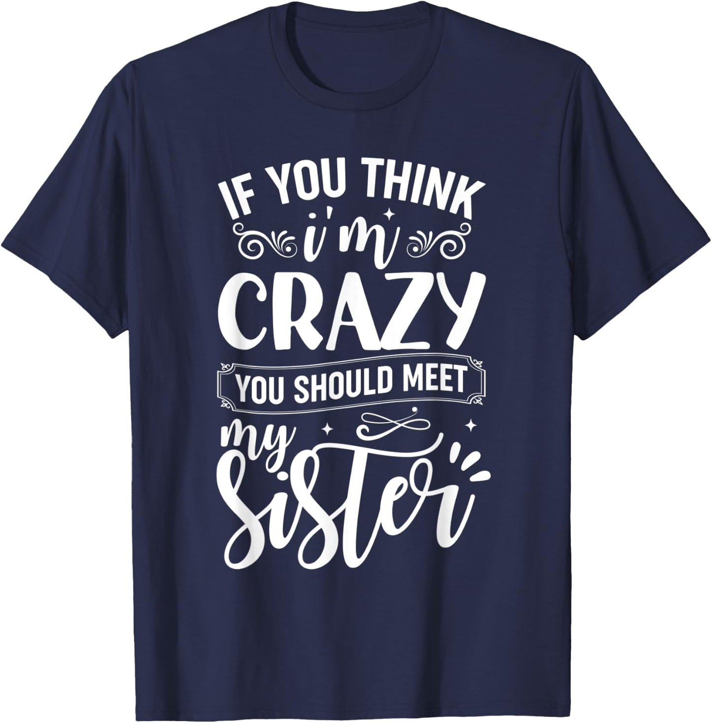 If You Think I'm Crazy You Should Meet My Sister T-Shirt - T-Shirt | Navy