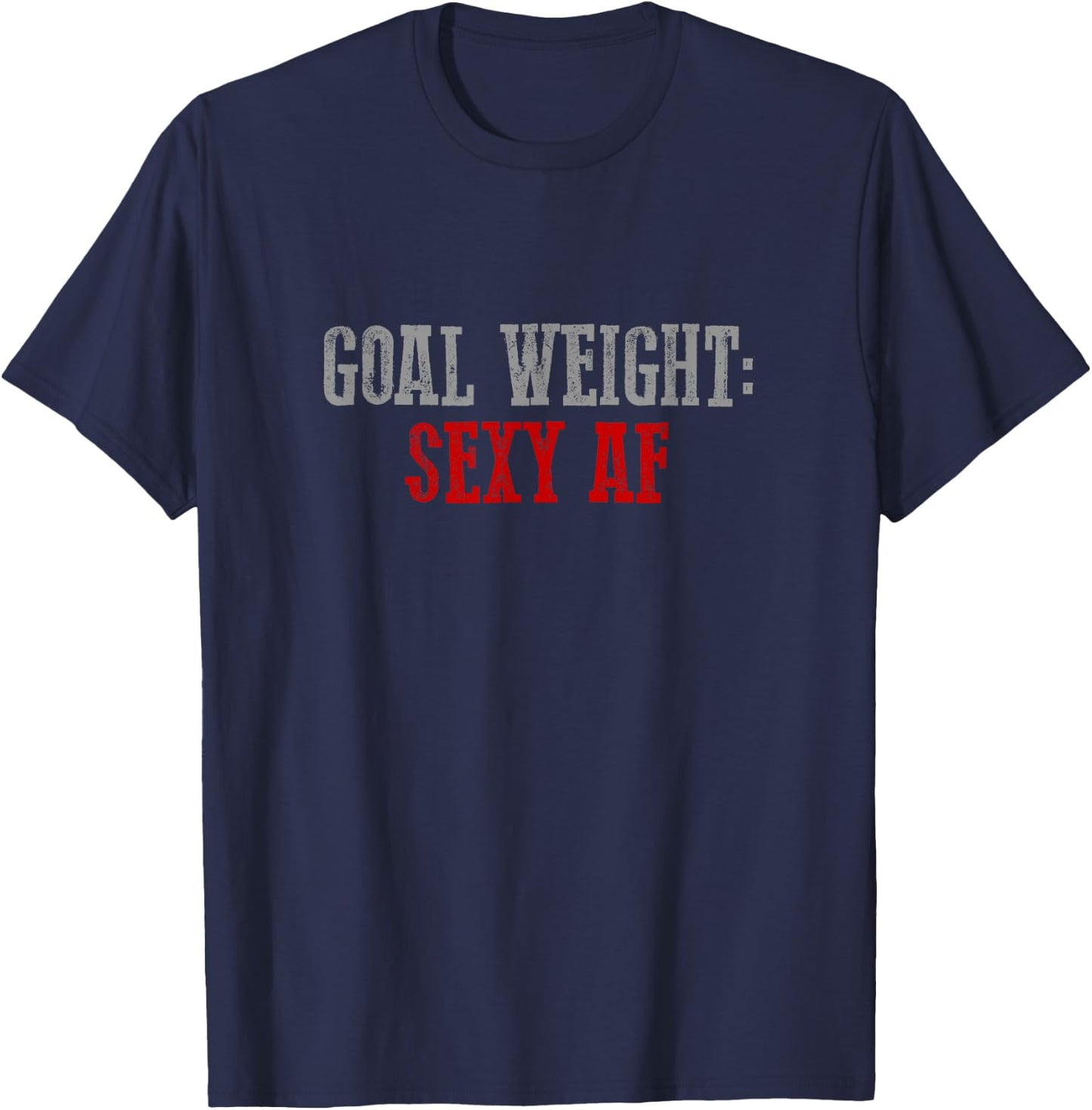 GOAL WEIGHT SEXY AF Funny Fitness Goals Gym Exercise Workout T-Shirt - T-Shirt | Navy