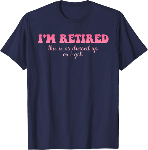 I'm Retired This Is As Dressed Up As I Get Quote