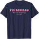I'm Retired This Is As Dressed Up As I Get Quote T-Shirt - T-Shirt | Navy