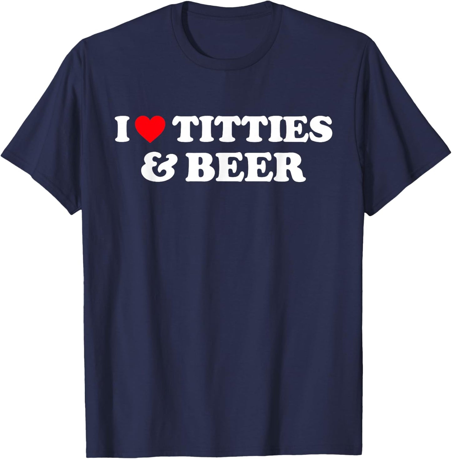 I Love Titties and Beer Shirt I Heart Titties and Beer T-Shirt - T-Shirt | Navy