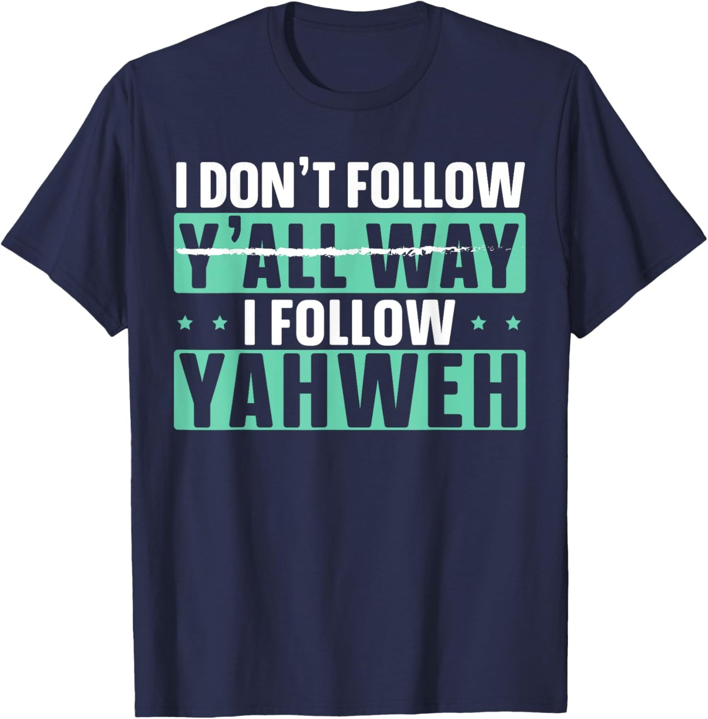 I Don't Follow Y'all Way I Follow Yahweh Christian Believer T-Shirt - T-Shirt | Navy