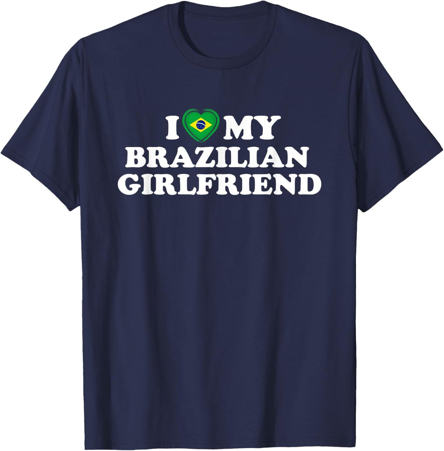 I Love My Brazilian Girlfriend GF T-Shirt - T-Shirt | Navy