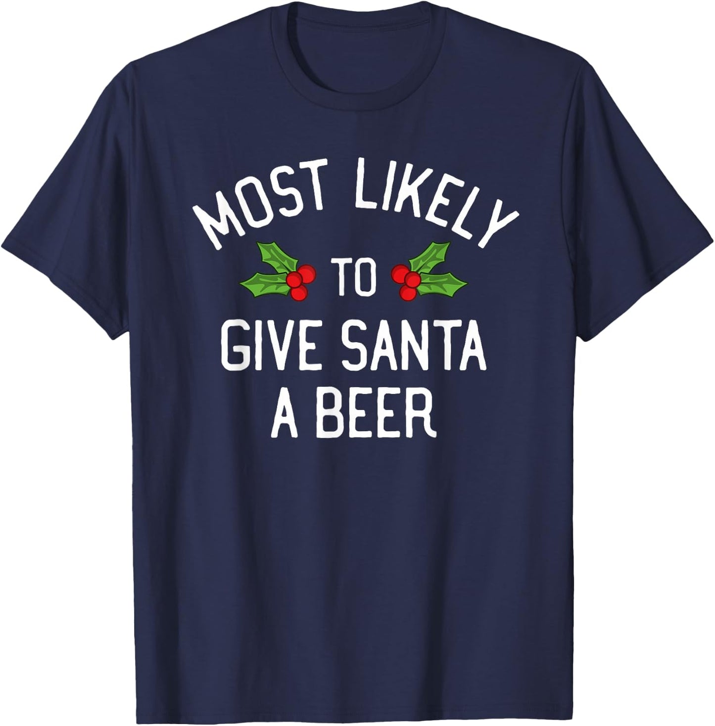 Most Likely To Christmas Give Santa A Beer T-Shirt - T-Shirt | Navy