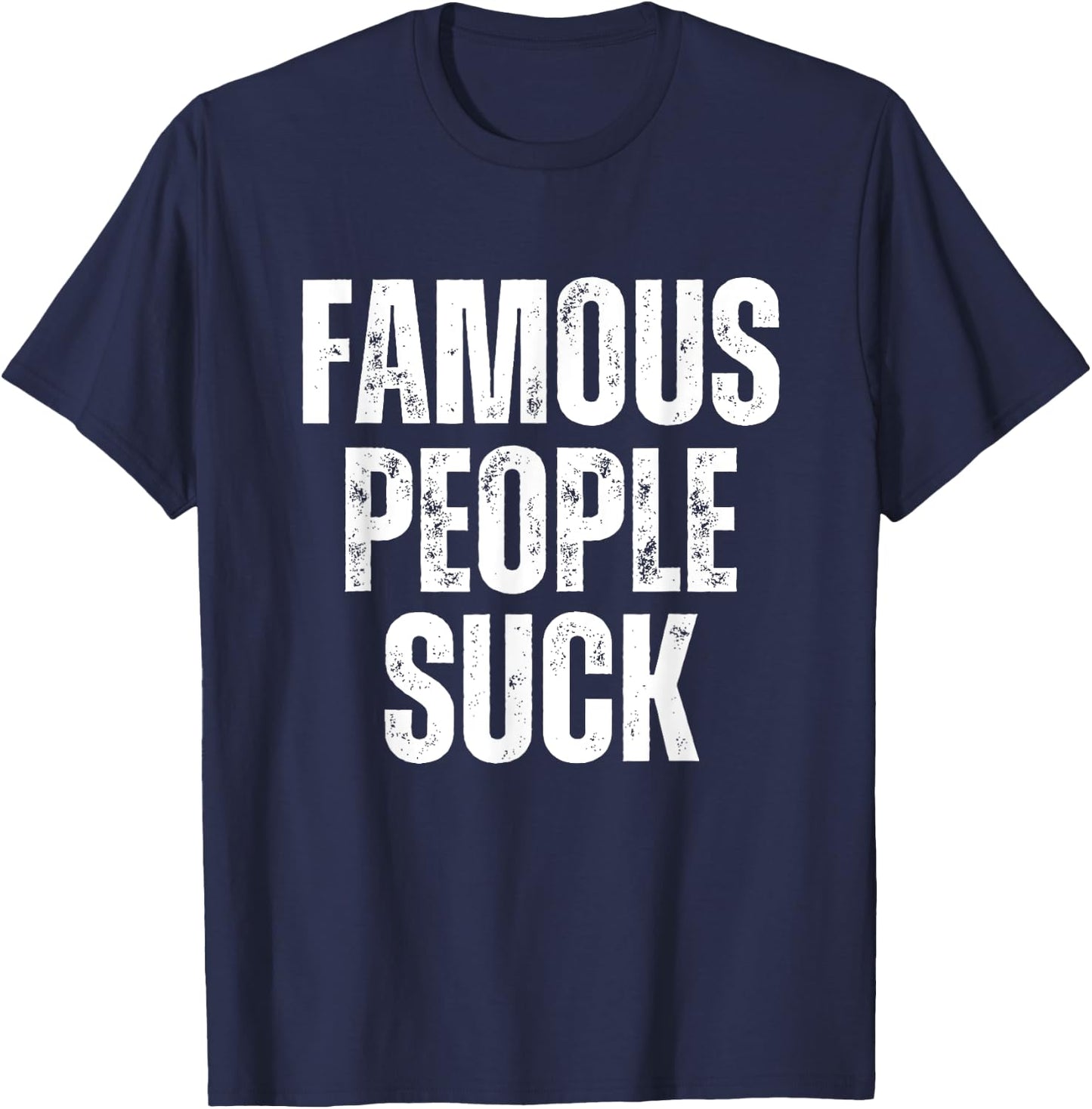 Famous People Suck Funny Joke Sarcastic Graphic Desing T-Shirt - T-Shirt | Navy