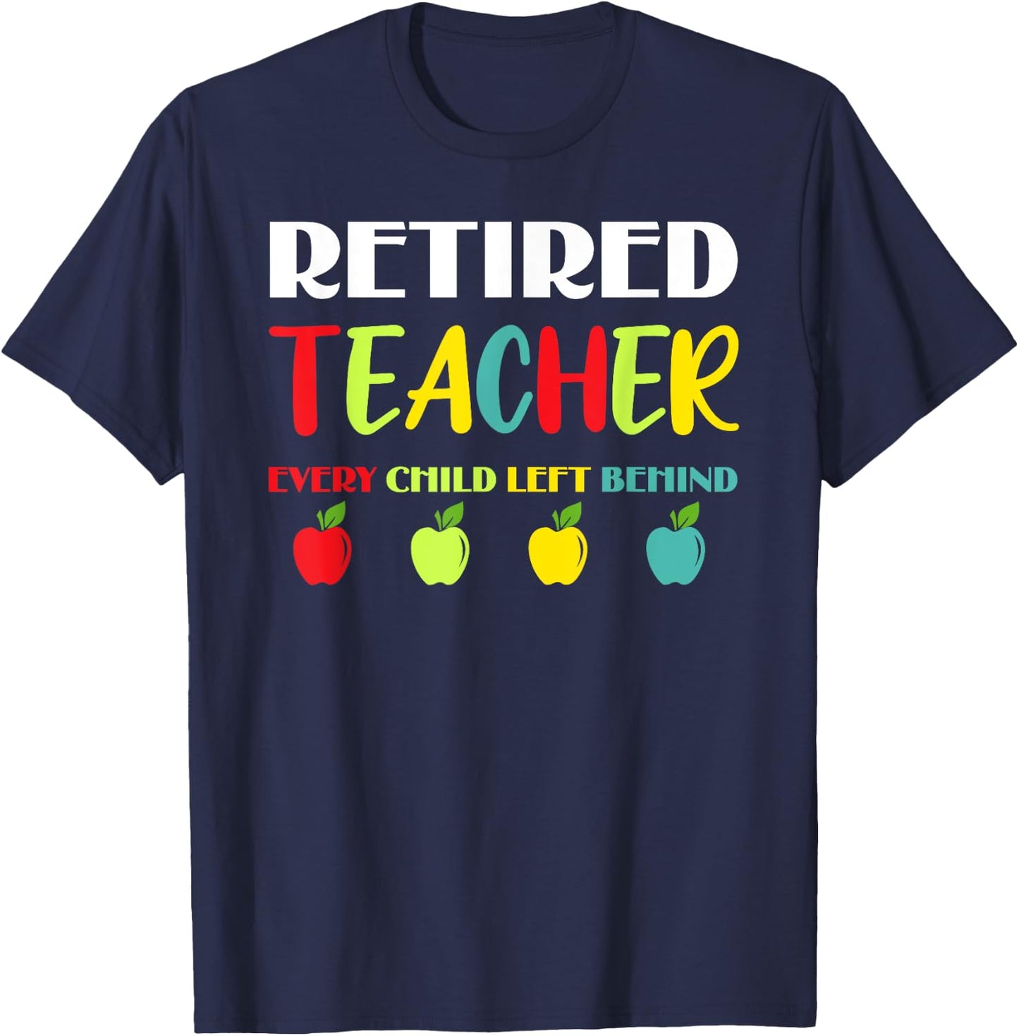 Retired Teacher Every Child Left Behind T-Shirt - T-Shirt | Navy
