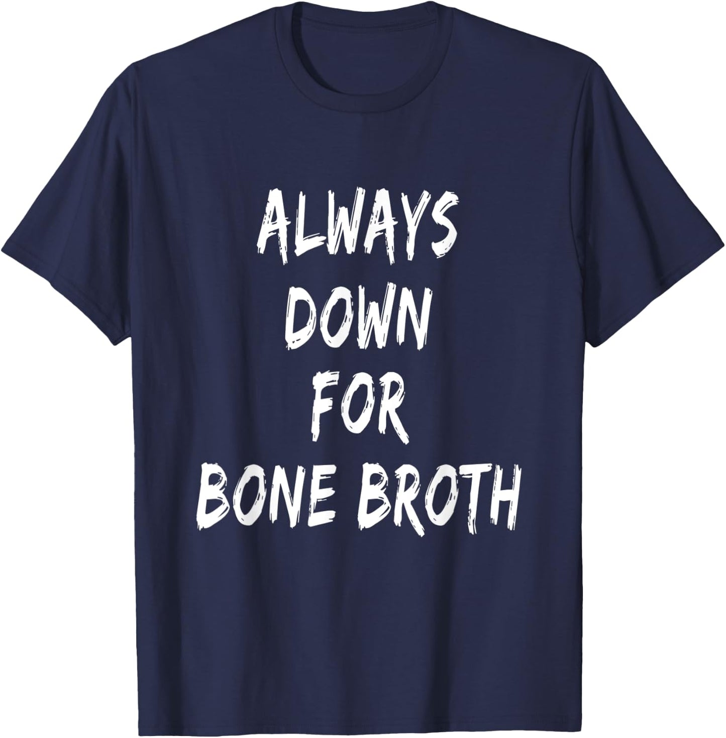 Funny Food Lover Saying Always Down For Bone Broth T-Shirt - T-Shirt | Navy