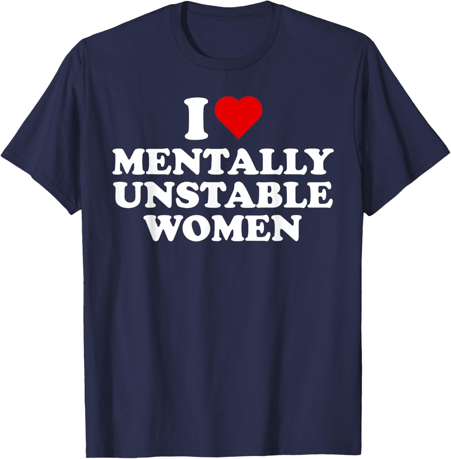I Love Mentally Unstable Women Red Heart Funny Sarcastic T-Shirt - T-Shirt | Navy