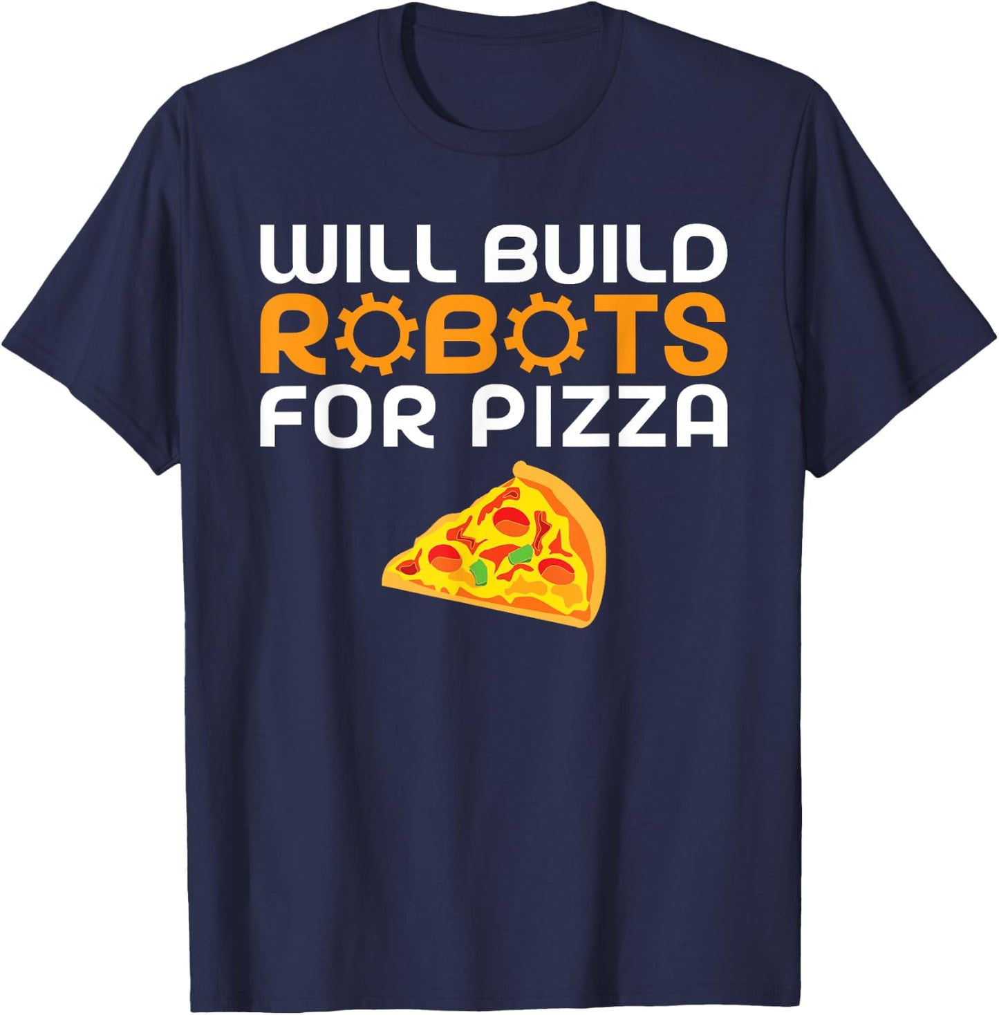 Will build Robots for Pizza Lover funny Robotics T-Shirt - T-Shirt | Navy