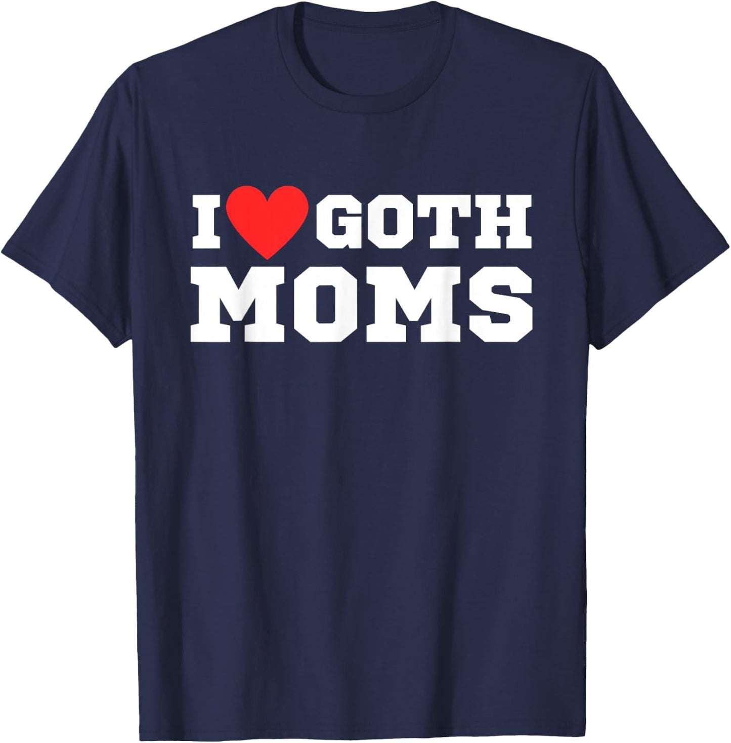 I love goth moms | I love goth girls | I heart goth T-Shirt - T-Shirt | Navy