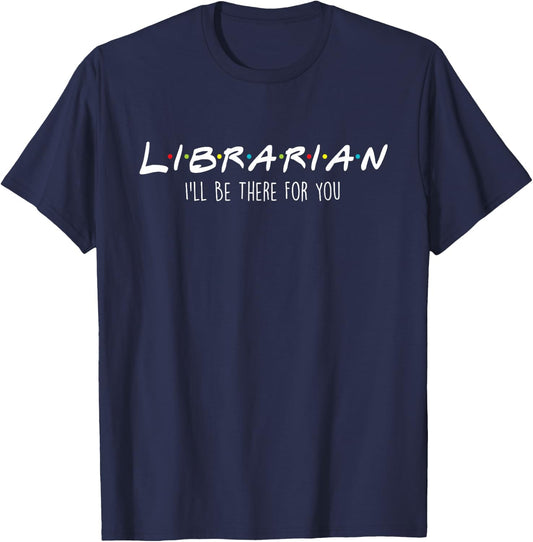 I'll Be There For You - Librarian Library Worker Cataloger T-Shirt - T-Shirt | Navy