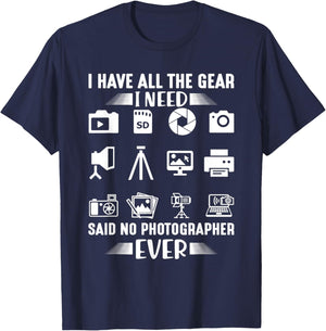 I Have All The Gear I Need Said No Photographer Ever Cool T-Shirt - T-Shirt | Navy