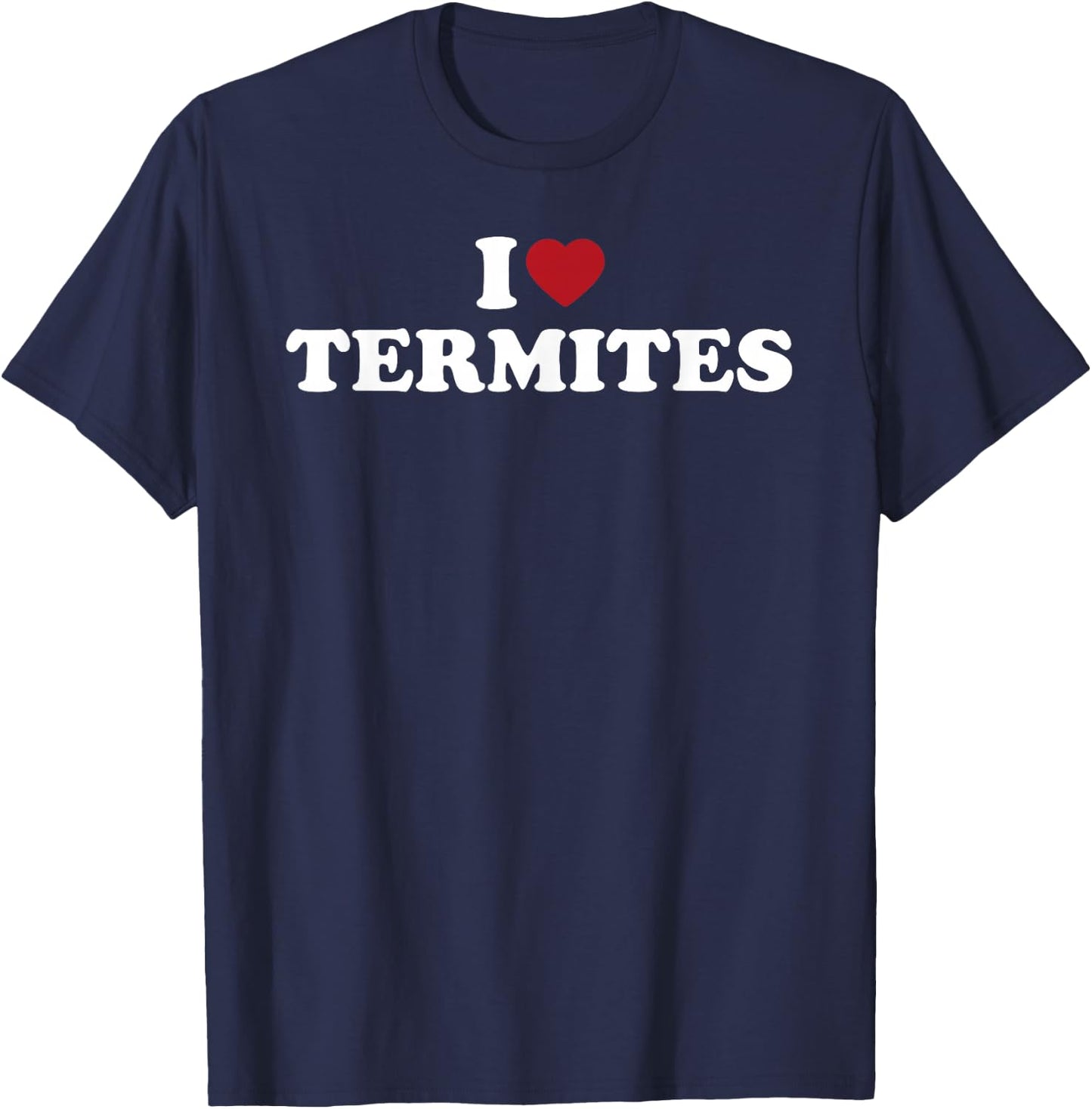 I Love Termites, I Heart Termites T-Shirt - T-Shirt | Navy