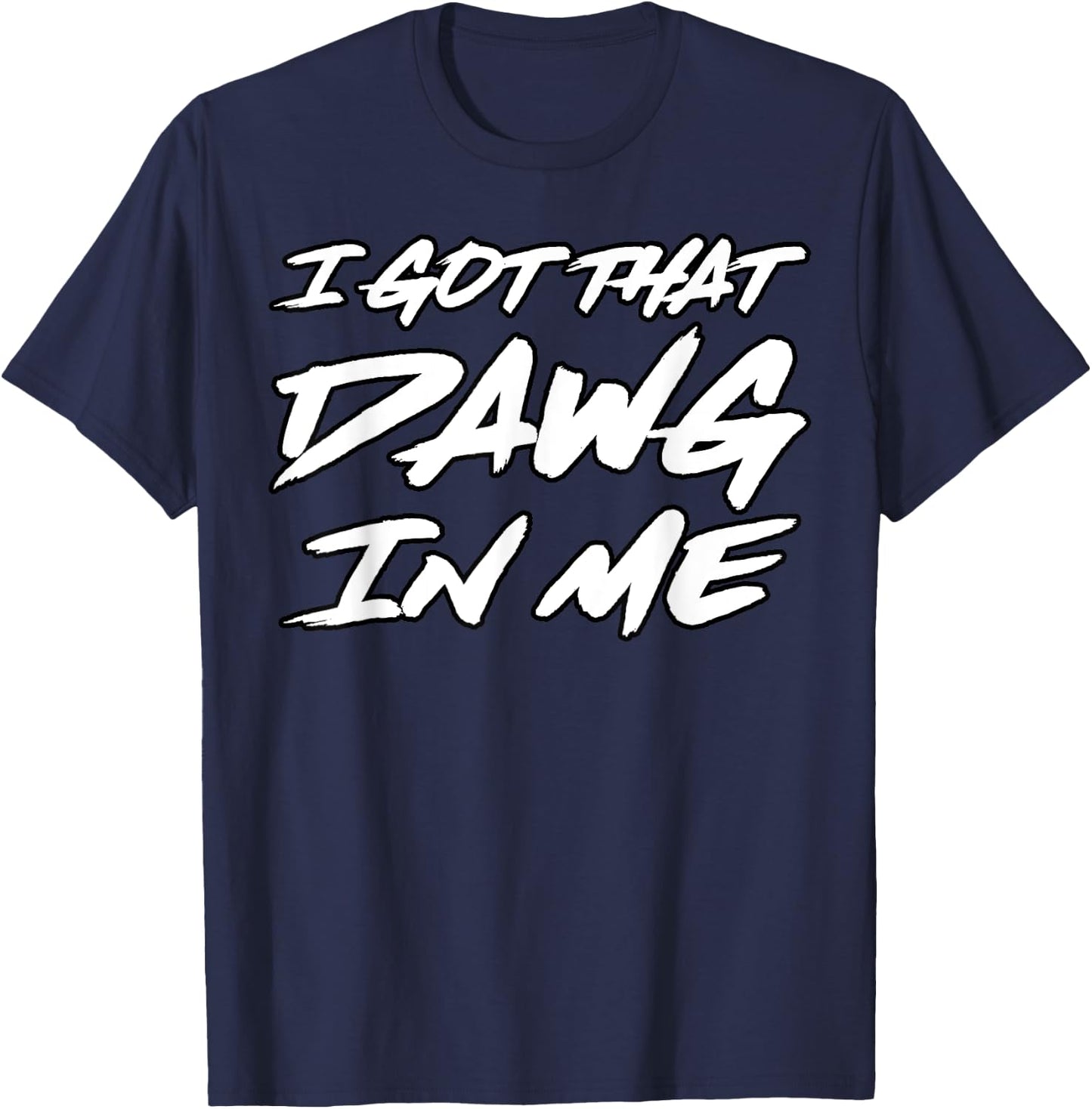 I Got That Dawg in Me Ironic Meme Viral Quote Trendy T-Shirt - T-Shirt | Navy