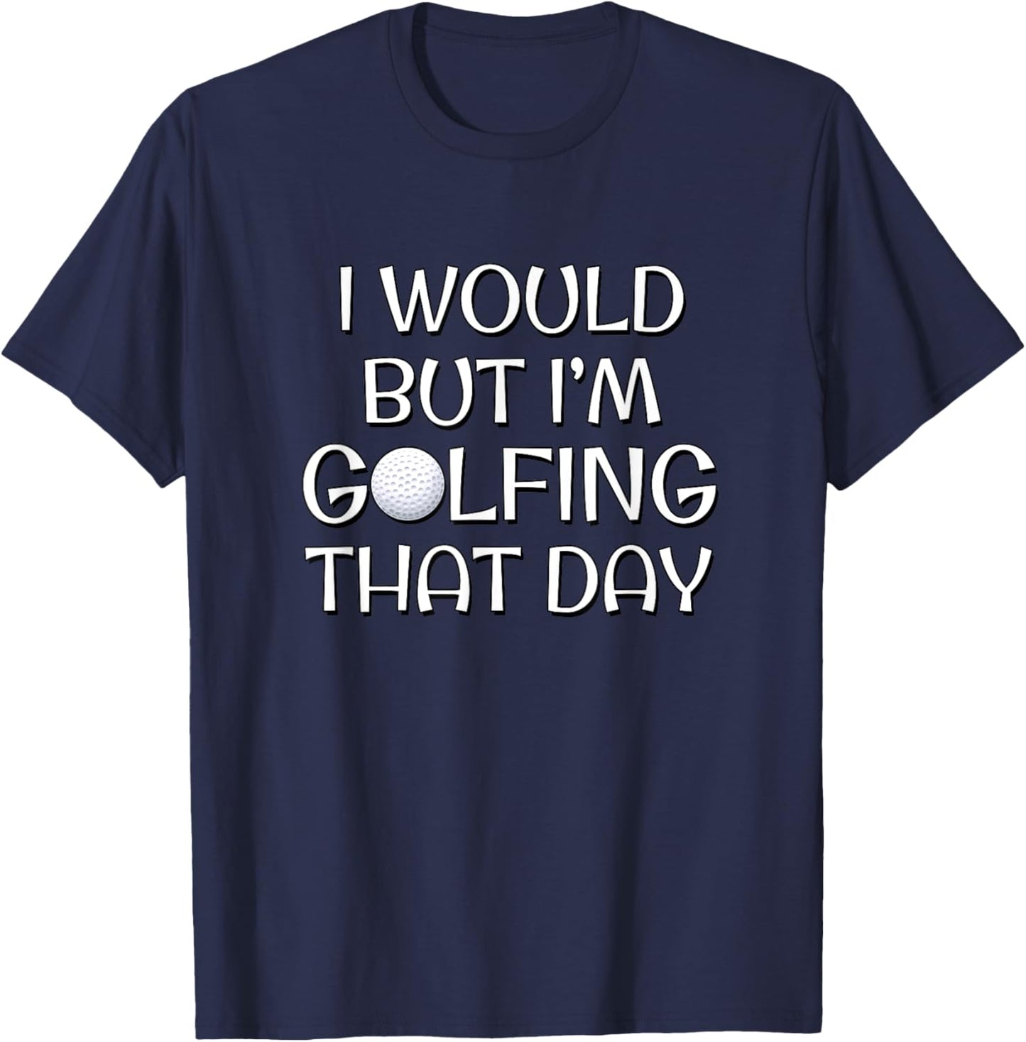 I Would But I'm Golfing That Day T-Shirt - T-Shirt | Navy