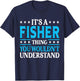 It's A Fisher Thing Personal Name Funny Fisher T-Shirt - T-Shirt | Navy