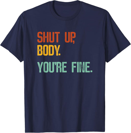 Shut Up Body You're Fine - Funny Athletic Gym Workout T-Shirt - T-Shirt | Navy