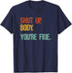 Shut Up Body You're Fine - Funny Athletic Gym Workout T-Shirt - T-Shirt | Navy