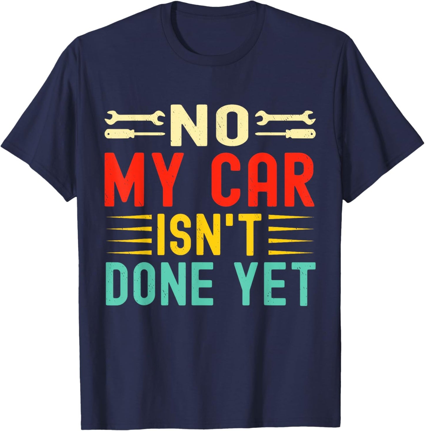 No My Car Isn't Done Yet Funny Car Mechanic Garage T-Shirt - T-Shirt | Navy