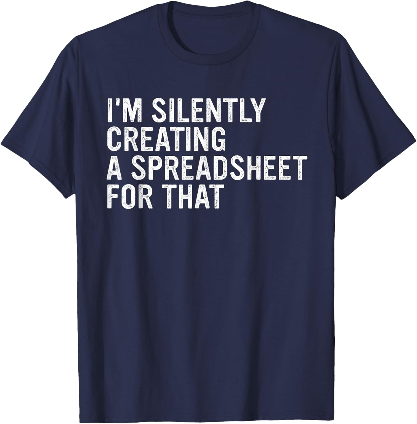 I'm Silently Creating A Spreadsheet For That Apparel T-Shirt - T-Shirt | Navy