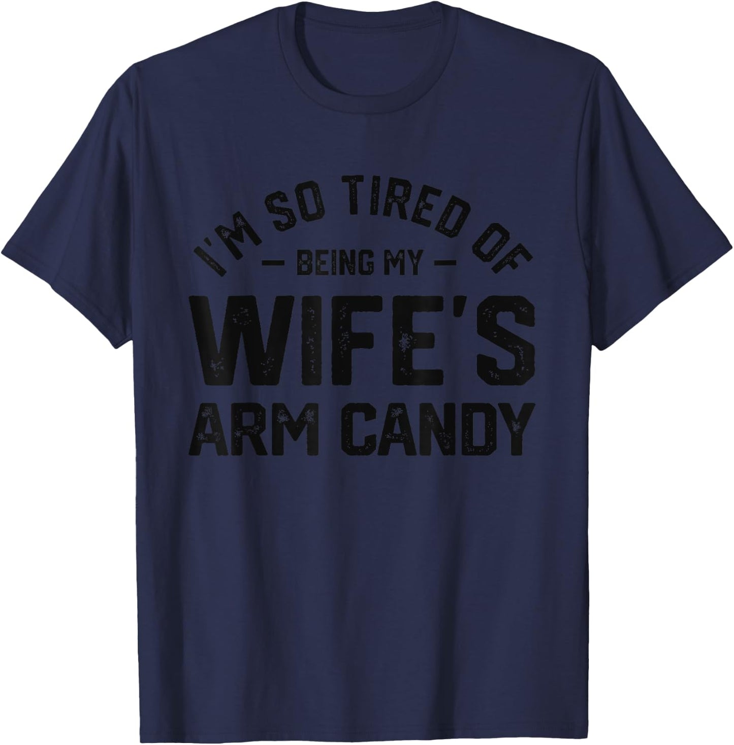 I'm tired of being my wife's arm candy funny humor husband T-Shirt - T-Shirt | Navy