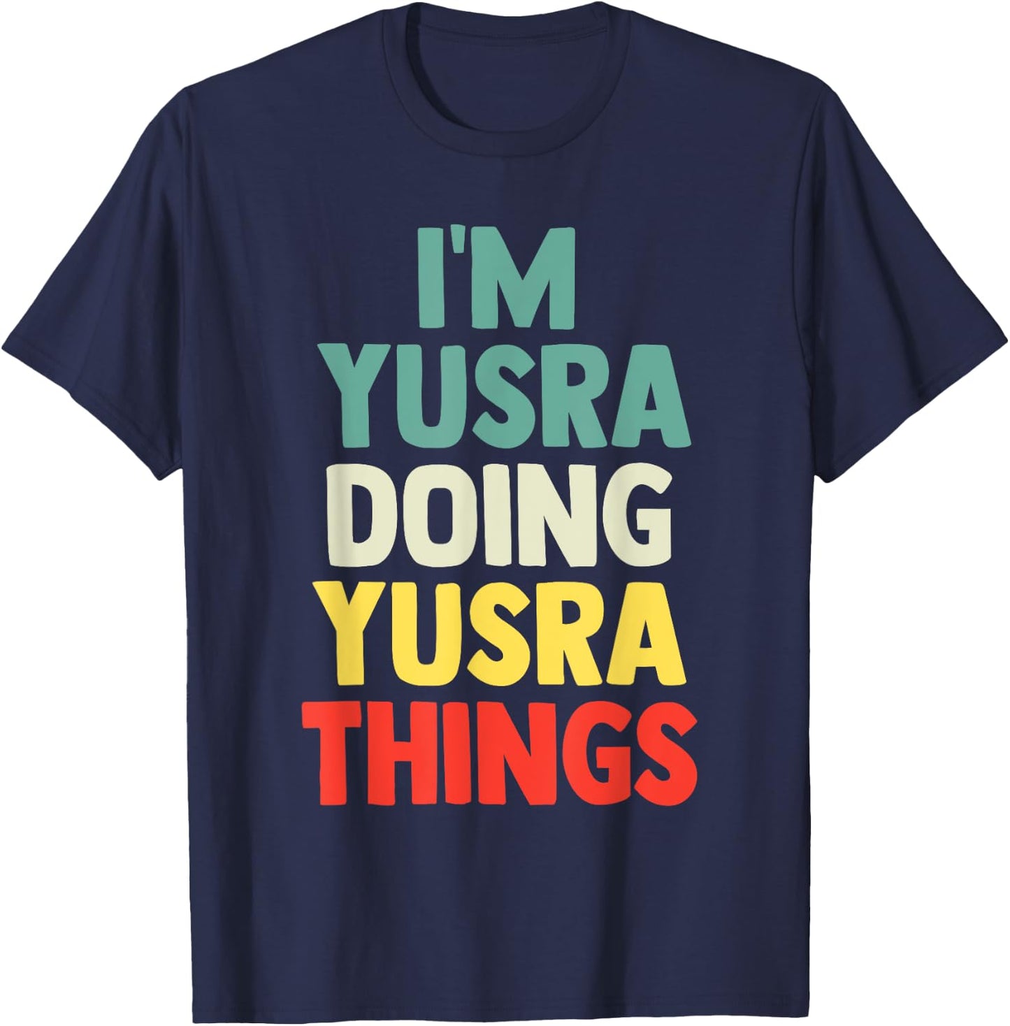 I'M Yusra Doing Yusra Things Personalized Name Gift T-Shirt - T-Shirt | Navy