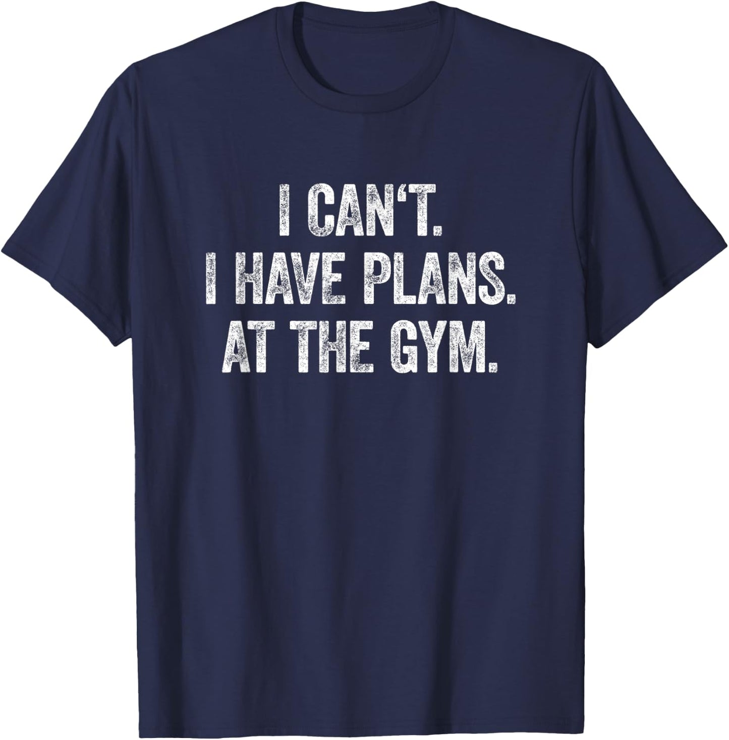 I Can't I Have Plans At The Gym Shirt Have Plans At The Gym T-Shirt - T-Shirt | Navy