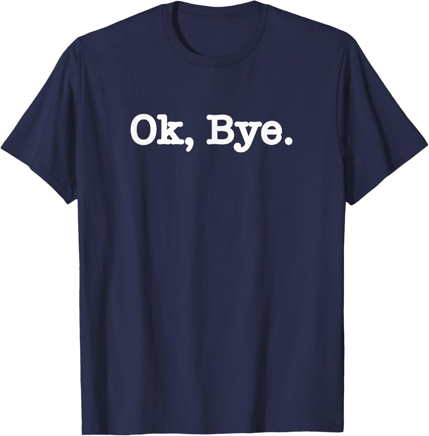 Ok Bye Funny Sarcastic Gift T-Shirt - T-Shirt | Navy