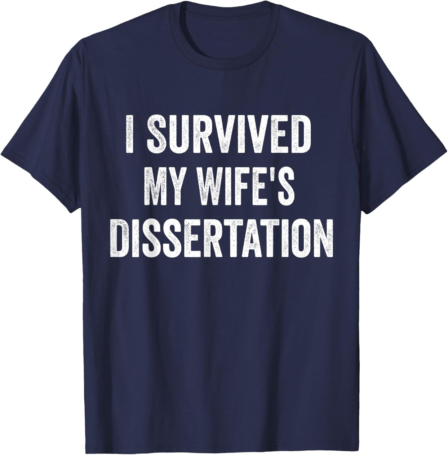 I Survived My Wife's Dissertation Funny Ph.D. Graduation T-Shirt - T-Shirt | Navy
