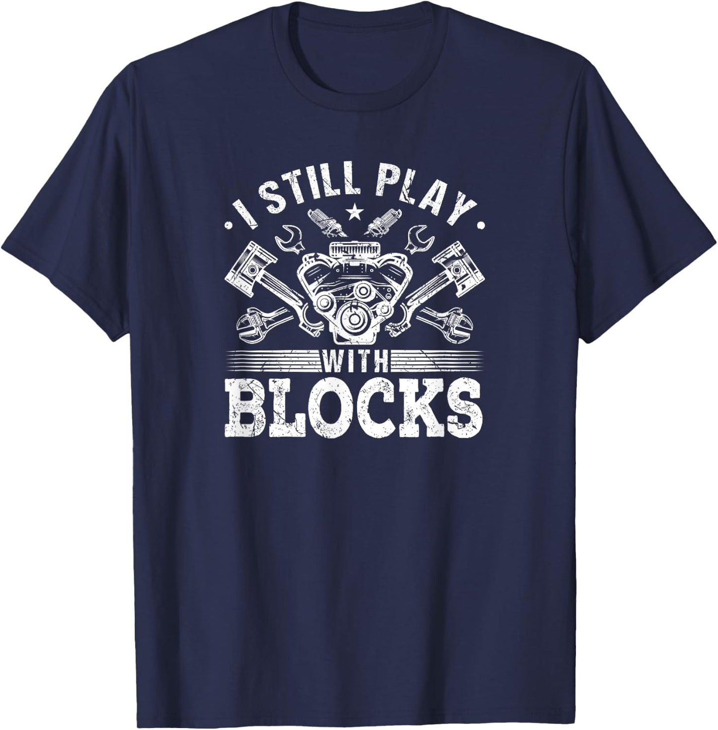 I Still Play With Blocks Car Engine Auto Mechanic T-Shirt - T-Shirt | Navy