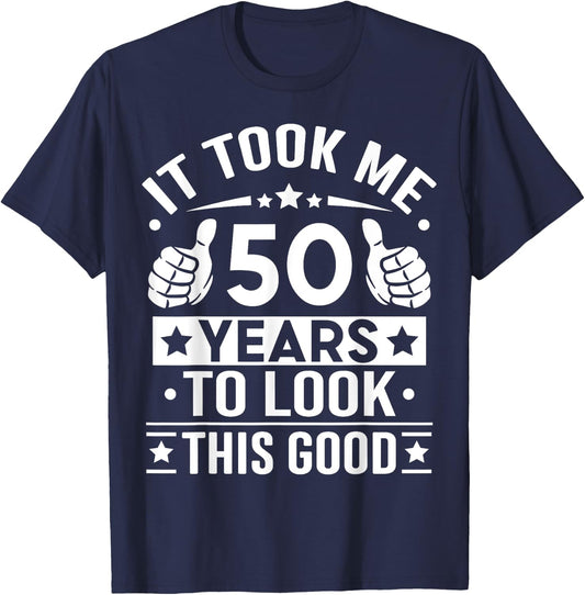 It Took Me 50 Years To Look This Good 50th Birthday Present T-Shirt - T-Shirt | Navy