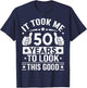 It Took Me 50 Years To Look This Good 50th Birthday Present T-Shirt - T-Shirt | Navy