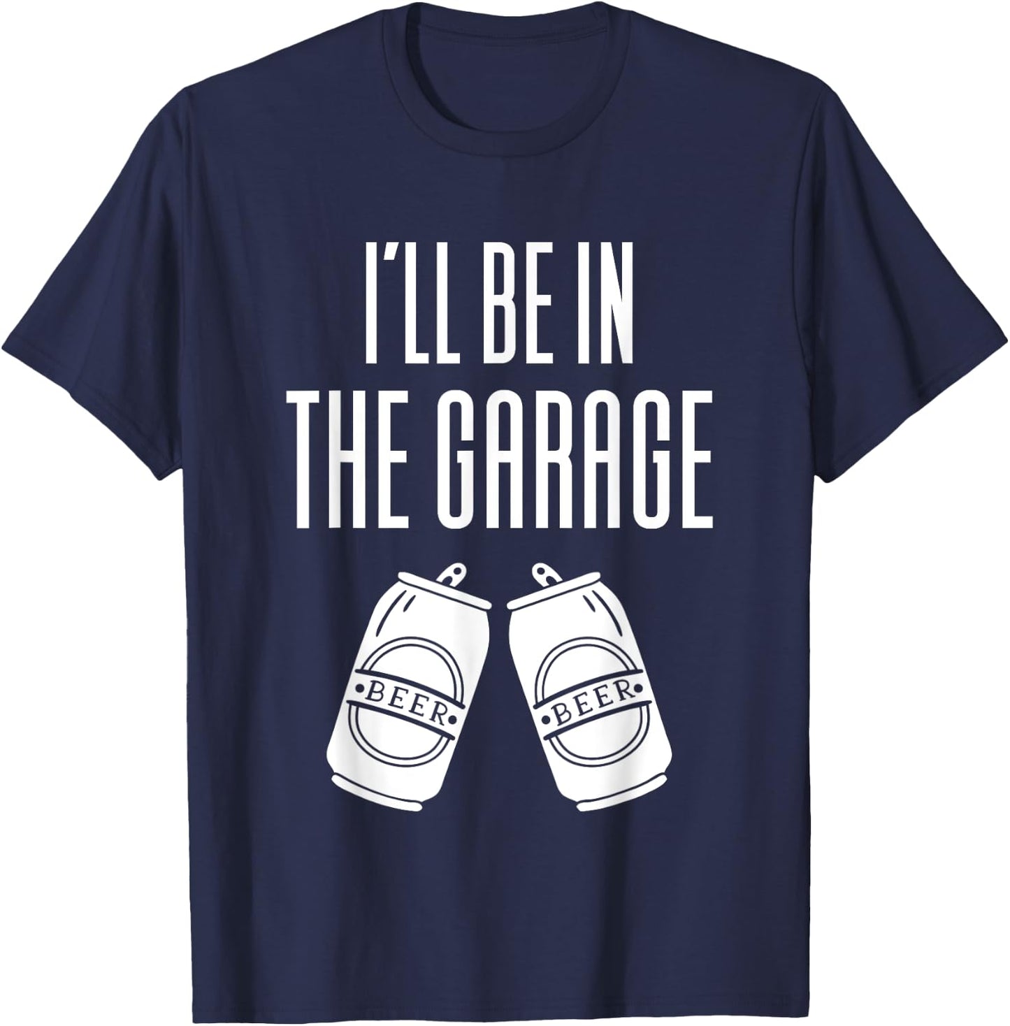 I'll Be In The Garage - Funny Drinking T-Shirt - T-Shirt | Navy