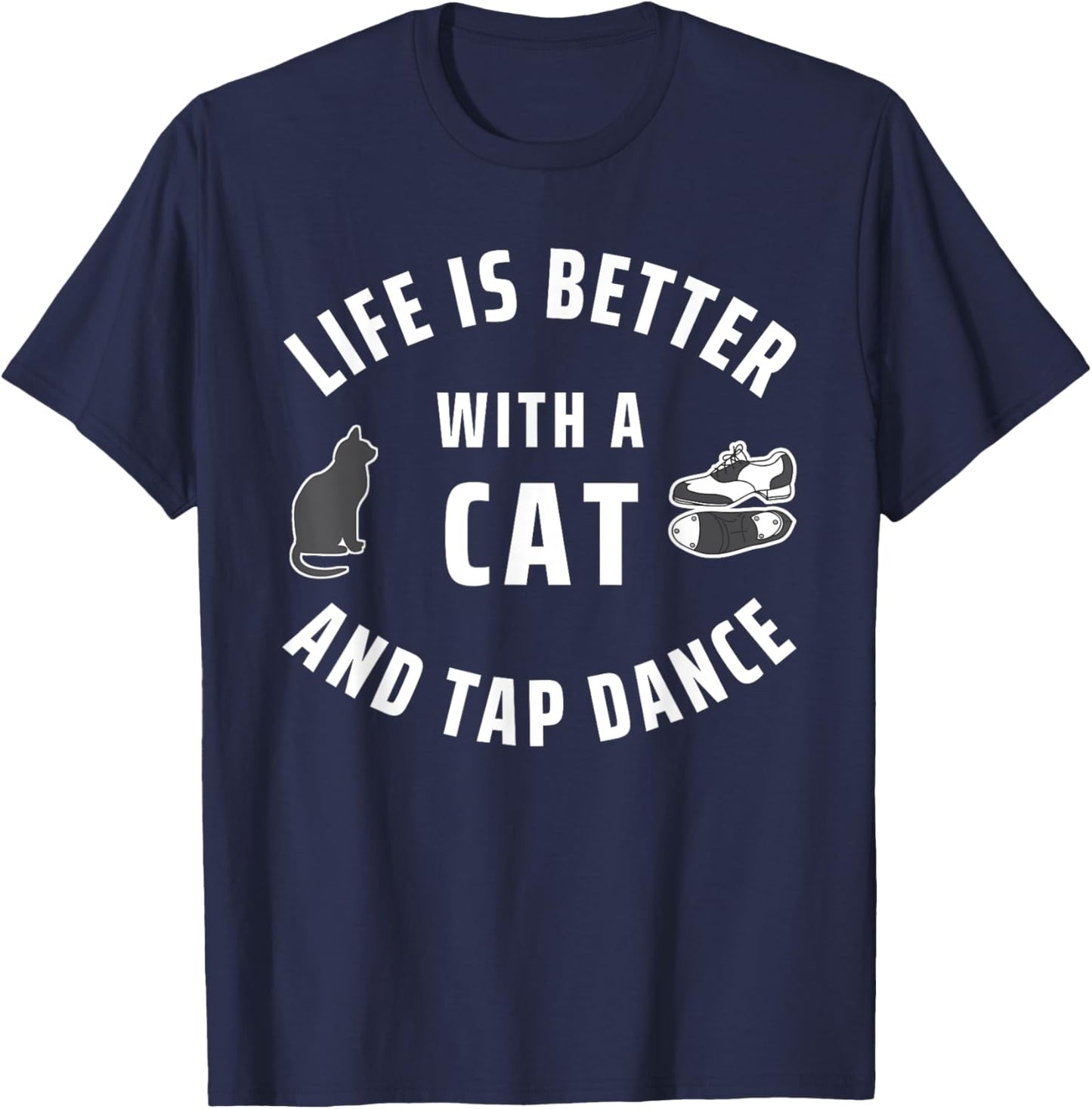 Cats And Dancing Life Is Better With A Cat And Tap Dance Women Kids T-Shirt - T-Shirt | Navy
