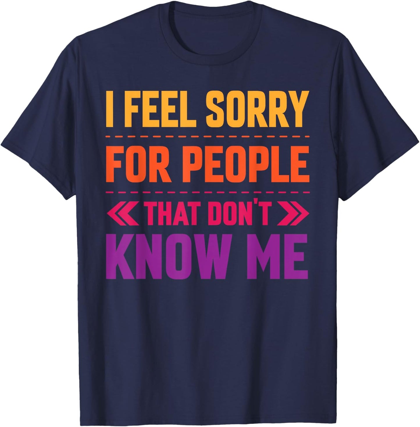 I Feel Sorry for People That Don’t Know Me Sarcastic T-Shirt - T-Shirt | Navy