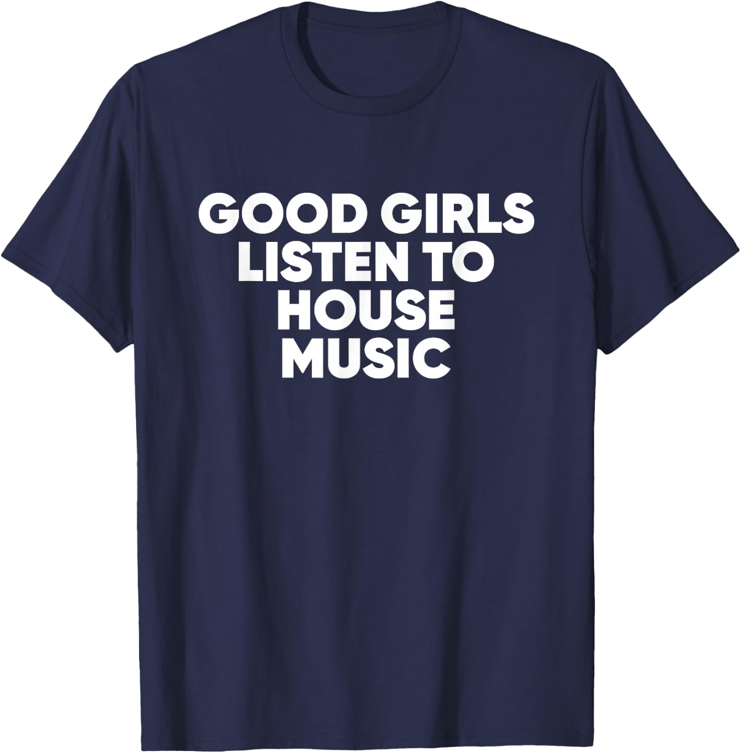 Good Girls Listen To House Music - EDM Rave T-Shirt - T-Shirt | Navy