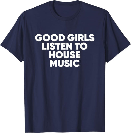 Good Girls Listen To House Music - EDM Rave T-Shirt - T-Shirt | Navy