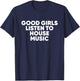 Good Girls Listen To House Music - EDM Rave T-Shirt - T-Shirt | Navy