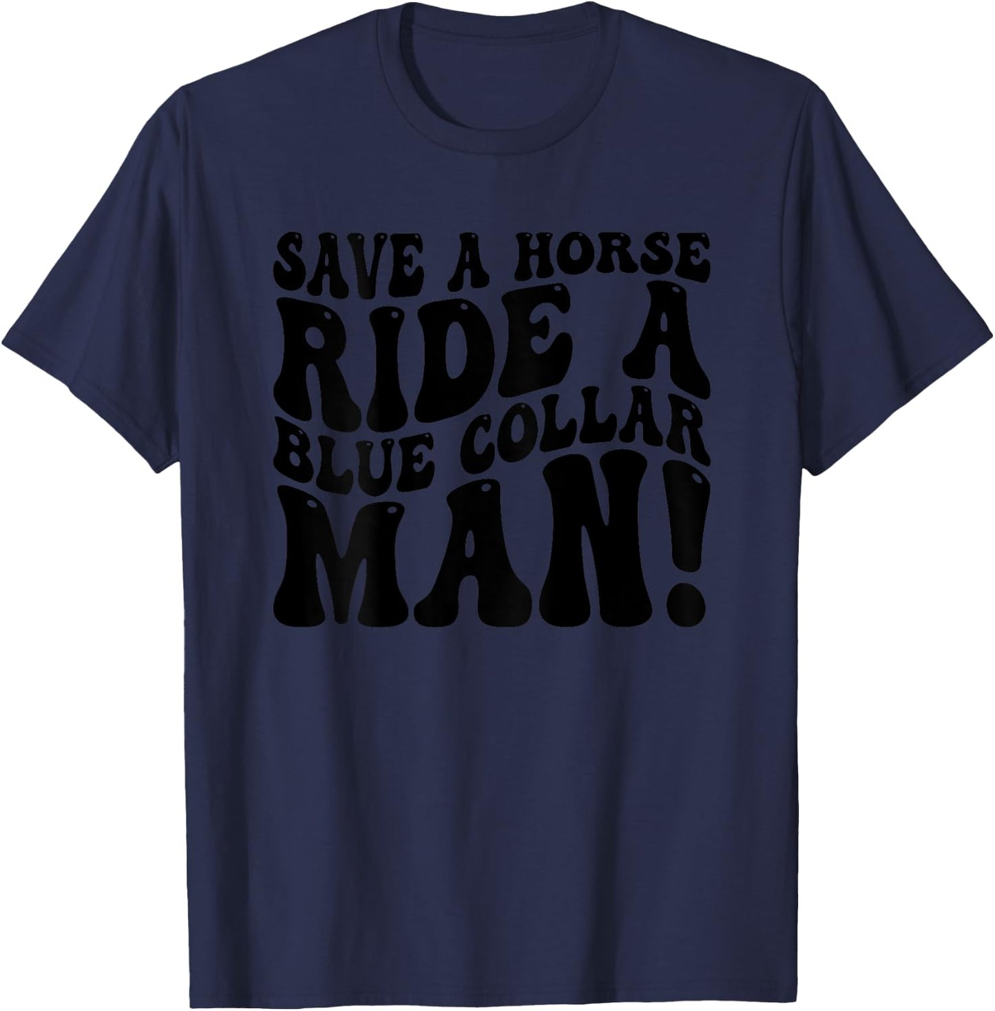 Save A Horse Ride A Blue Collar Man Funny (On Back) T-Shirt - T-Shirt | Navy