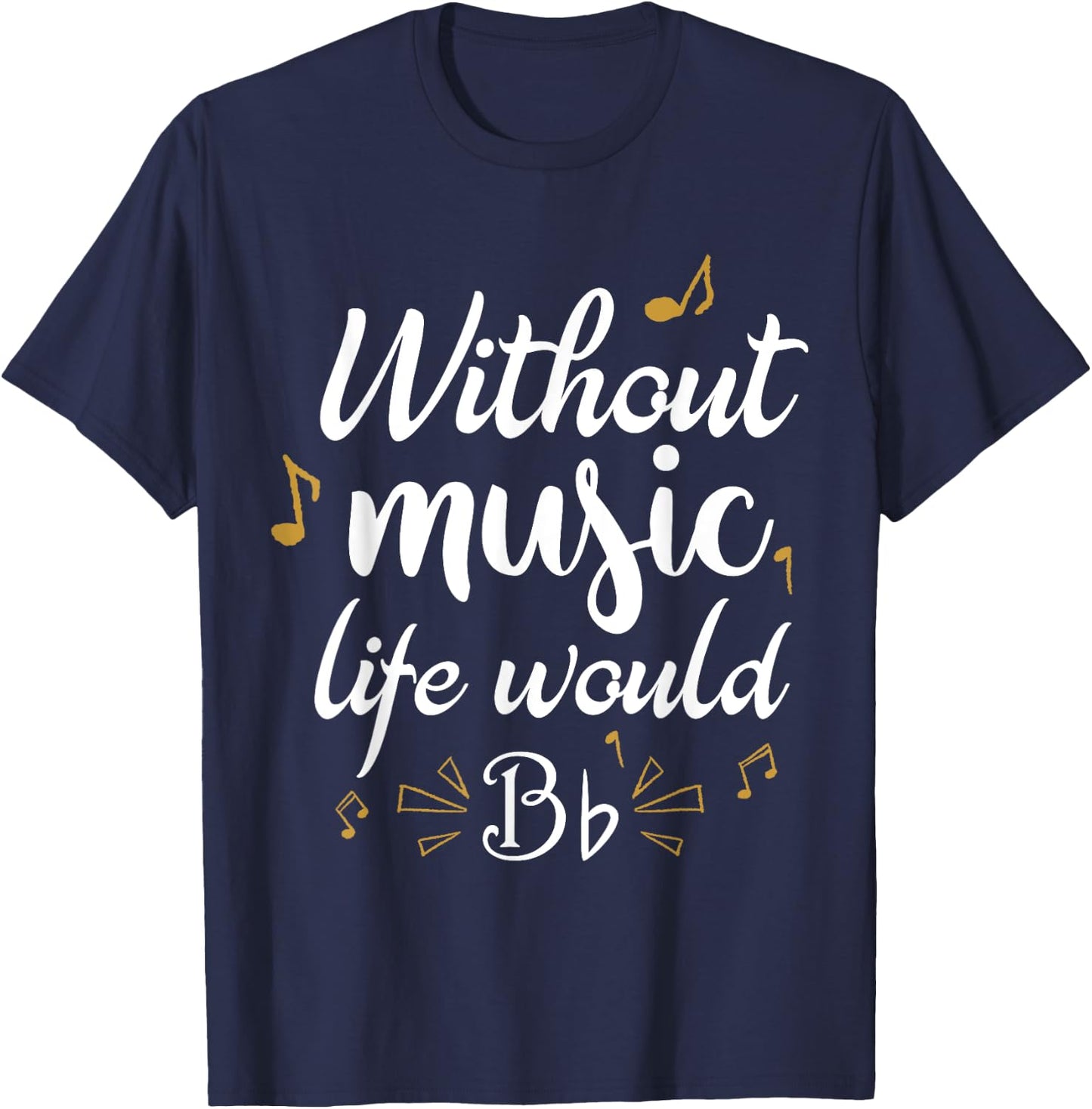 Without Music Life Would B Flat Funny Music Saying Design T-Shirt - T-Shirt | Navy