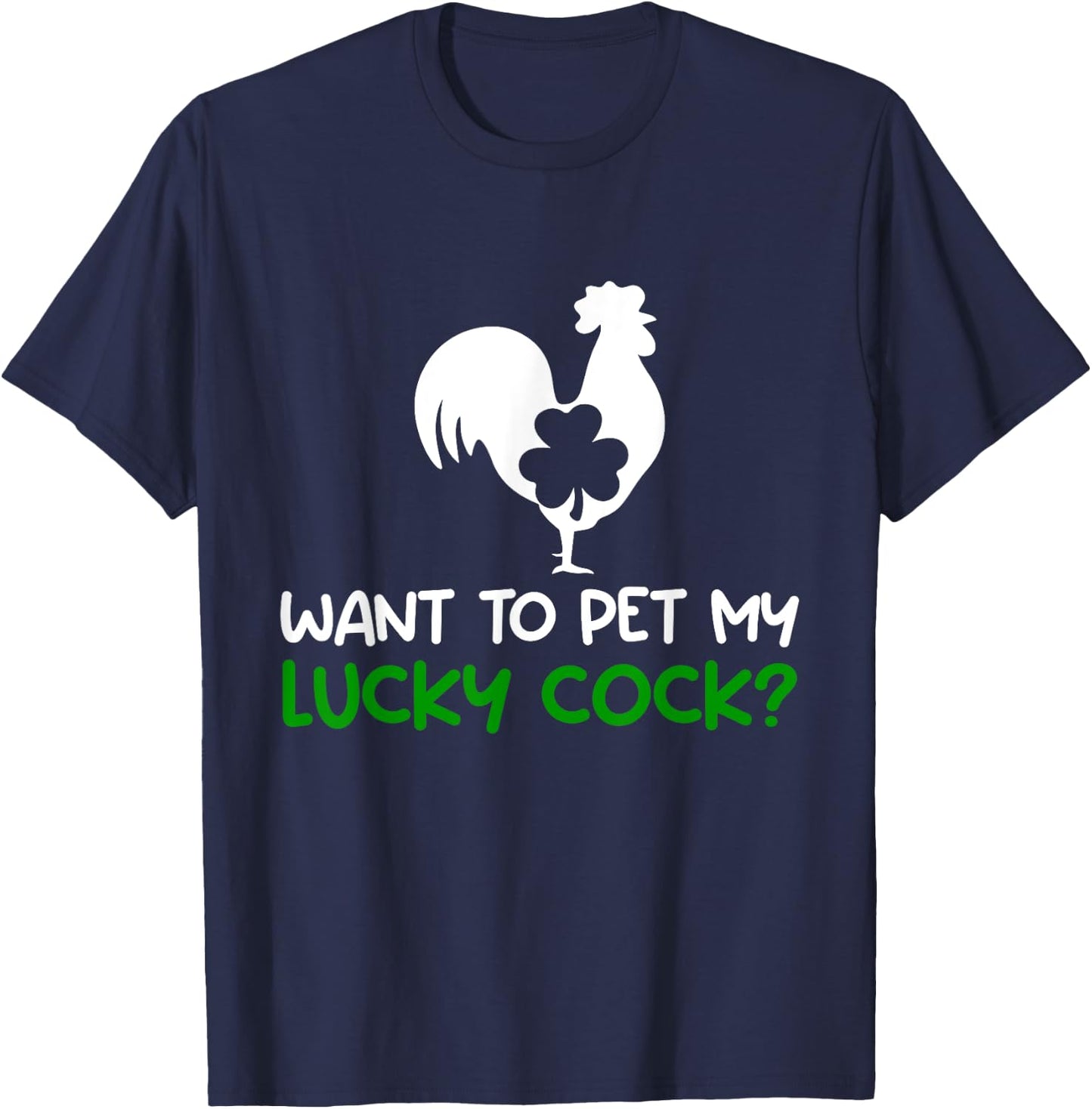 Want To Pet My Lucky Cock Funny St Patrick's Day Chicken Pun T-Shirt - T-Shirt | Navy