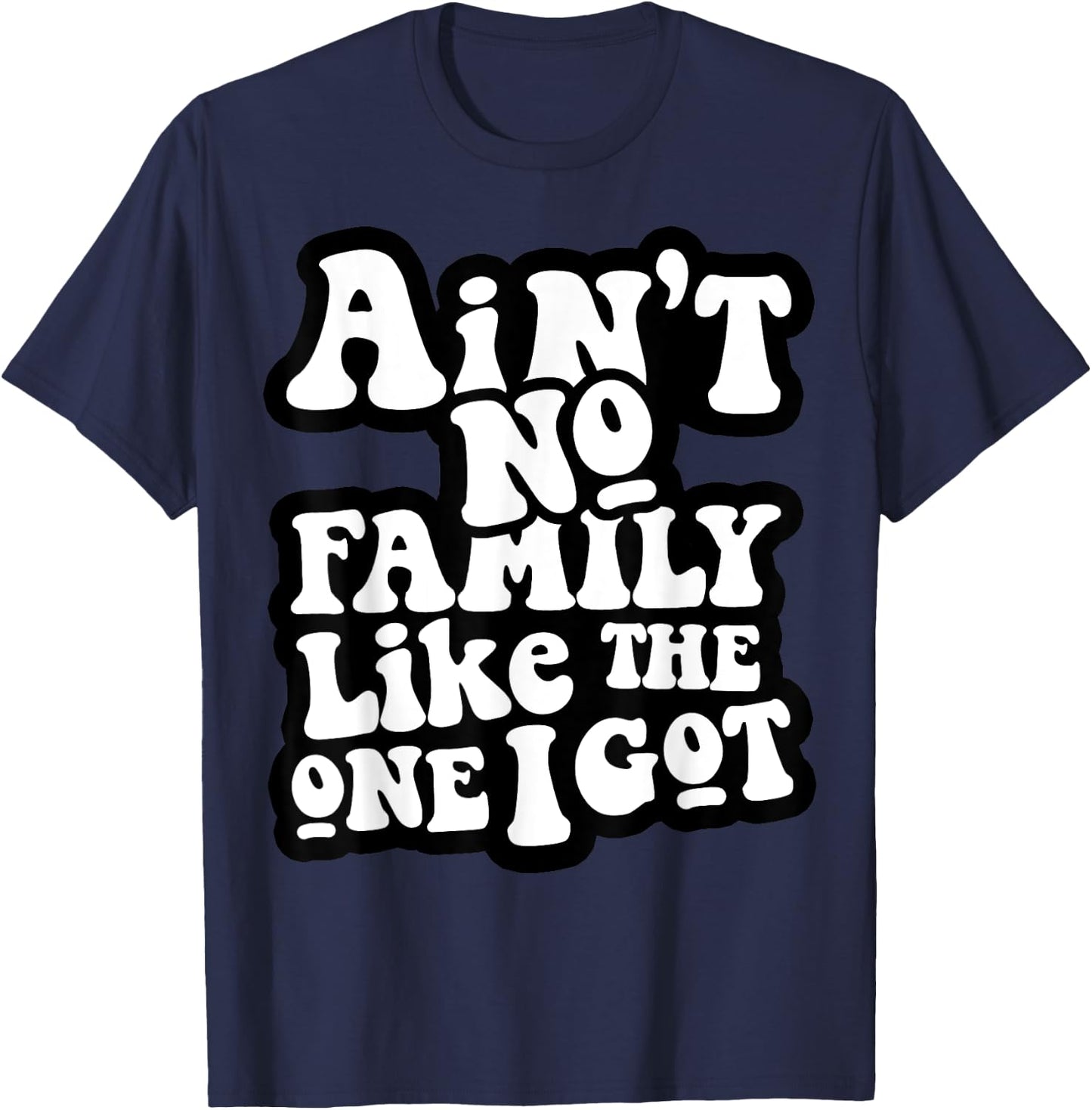 Ain't No Family Like The One I Got T-Shirt - T-Shirt | Navy