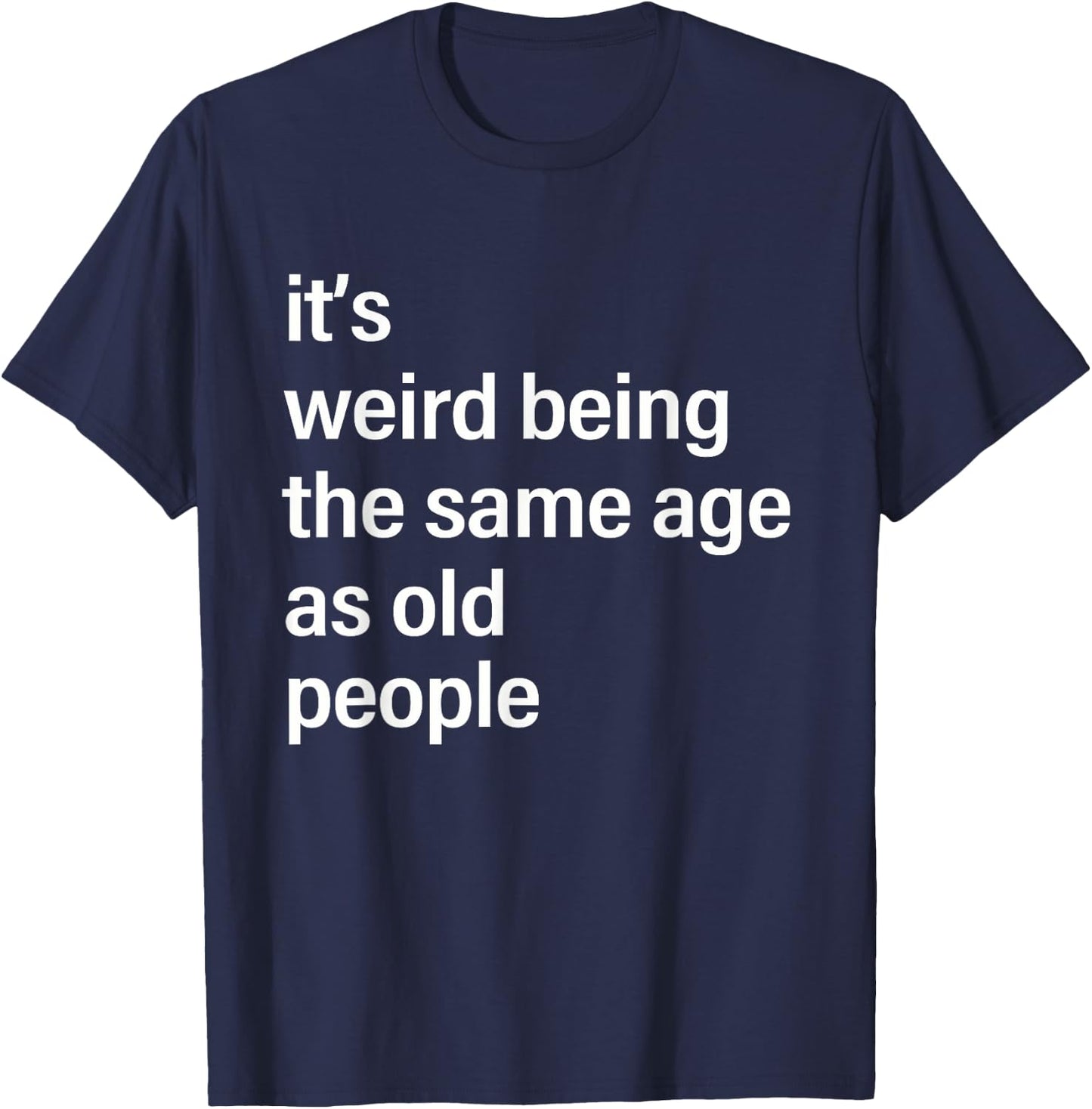 It's Weird Being The Same Age As Old People Husband Birthday T-Shirt - T-Shirt | Navy