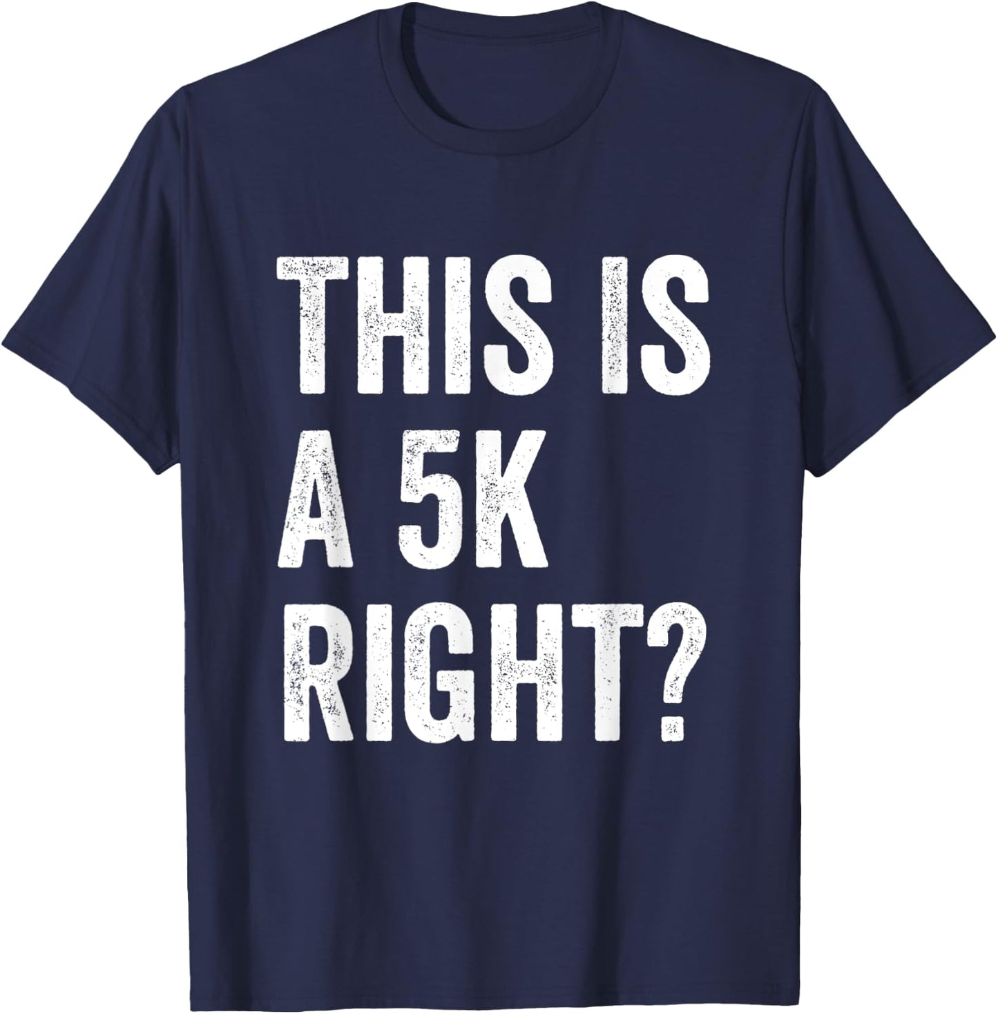 This Is A 5K Right Runner Race Marathoner Funny Marathon T-Shirt - T-Shirt | Navy