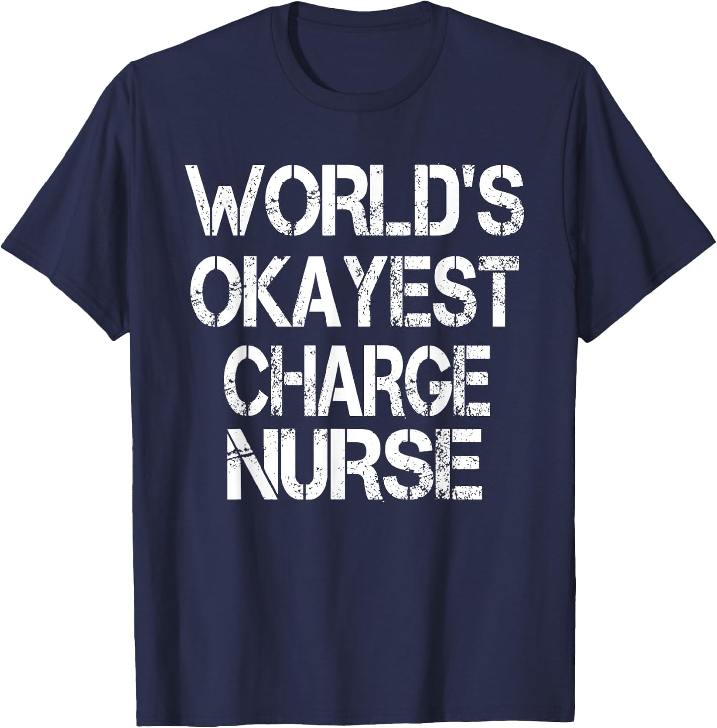 World's Okayest Charge Nurse Funny Sarcastic Medical T-Shirt - T-Shirt | Navy