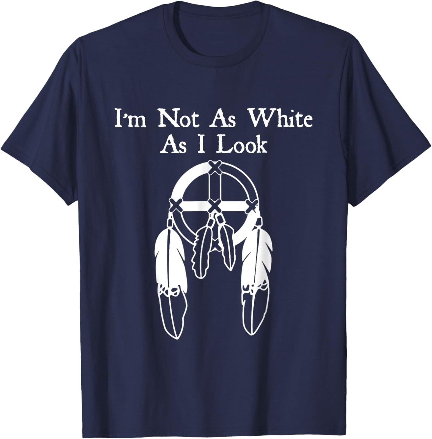 I'm Not As White As I Look Native American DNA T-Shirt - T-Shirt | Navy