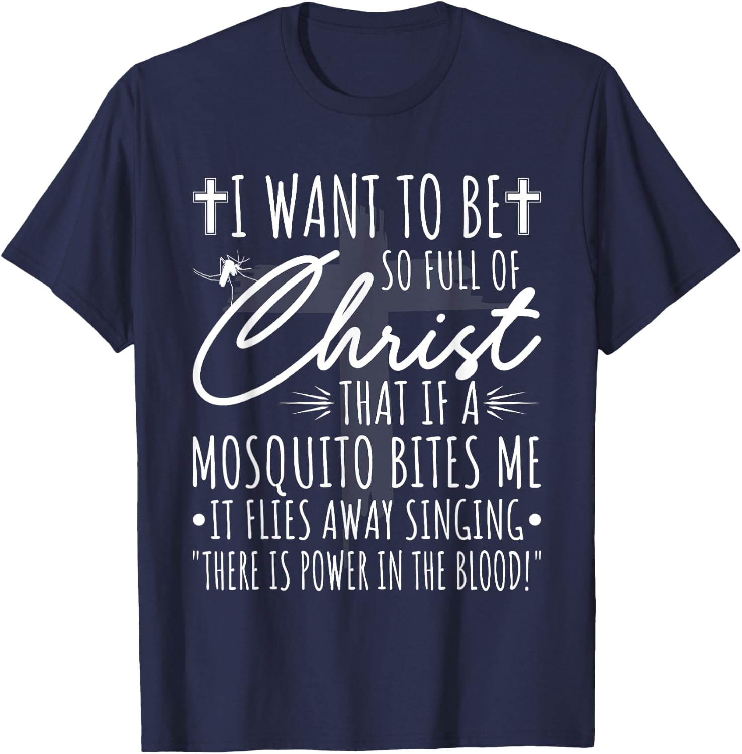 I Want To Be So Full Of Christ That If A Mosquito Bites Me T-Shirt - T-Shirt | Navy