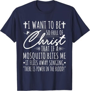 I Want To Be So Full Of Christ That If A Mosquito Bites Me T-Shirt - T-Shirt | Navy