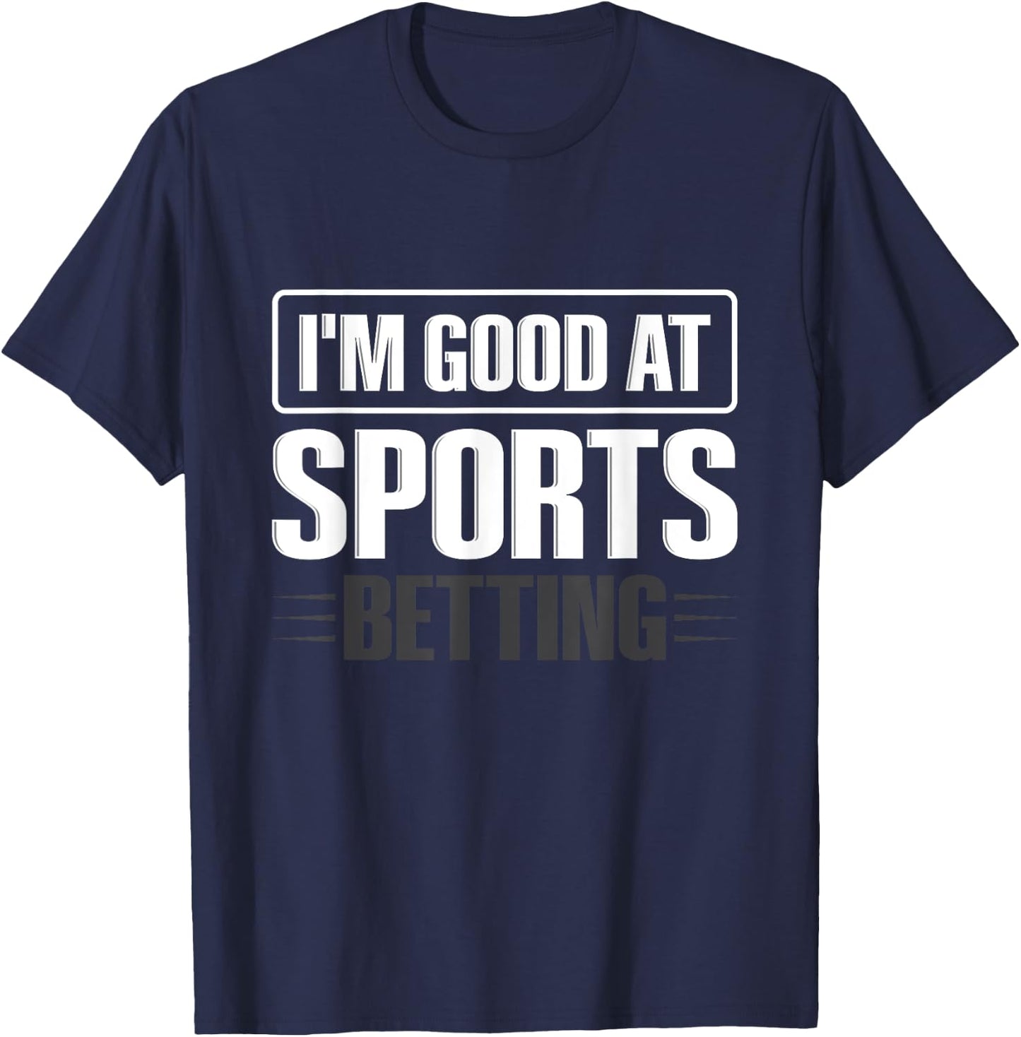 I'm good at sports betting Design for a Sports betting lover T-Shirt - T-Shirt | Navy
