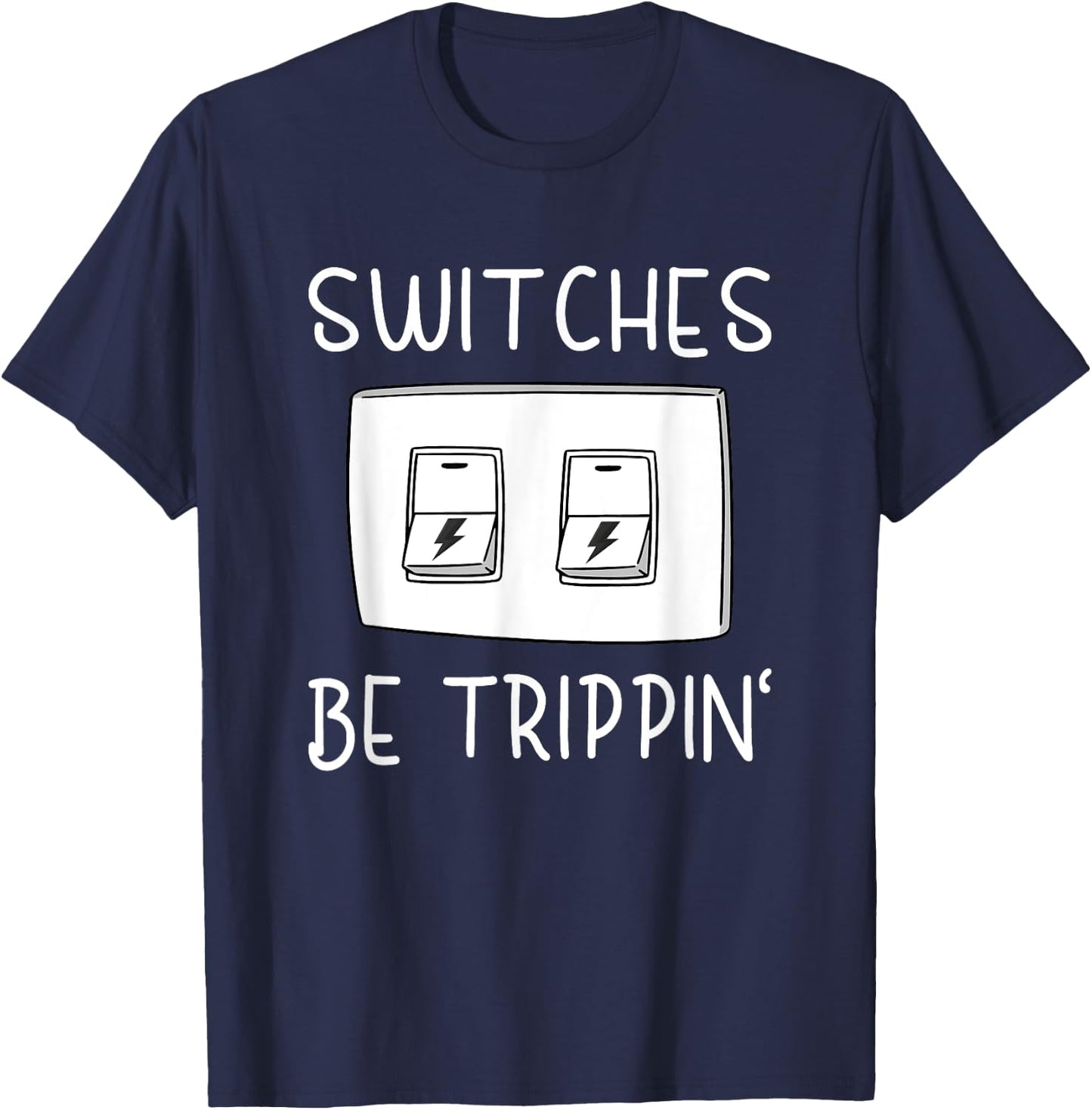 Switches Be Trippin Funny Electricity Electric Electrician T-Shirt - T-Shirt | Navy